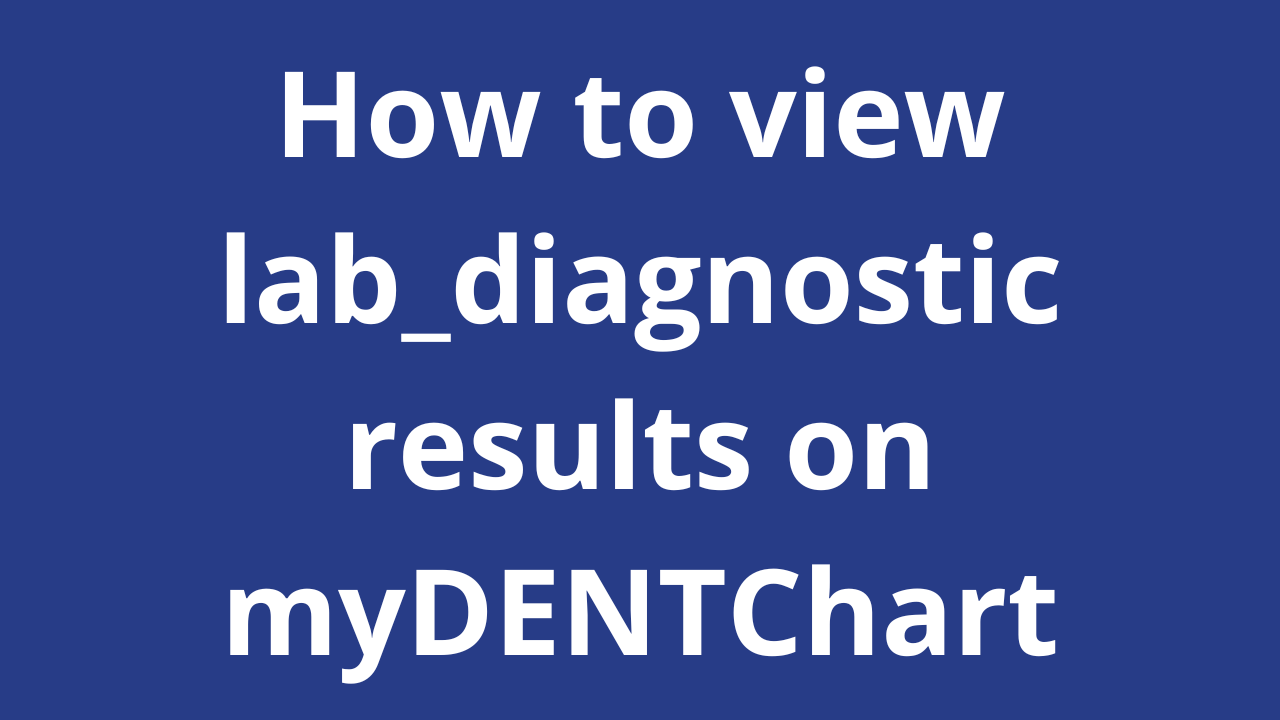 How to view lab_diagnostic results on myDENTChart