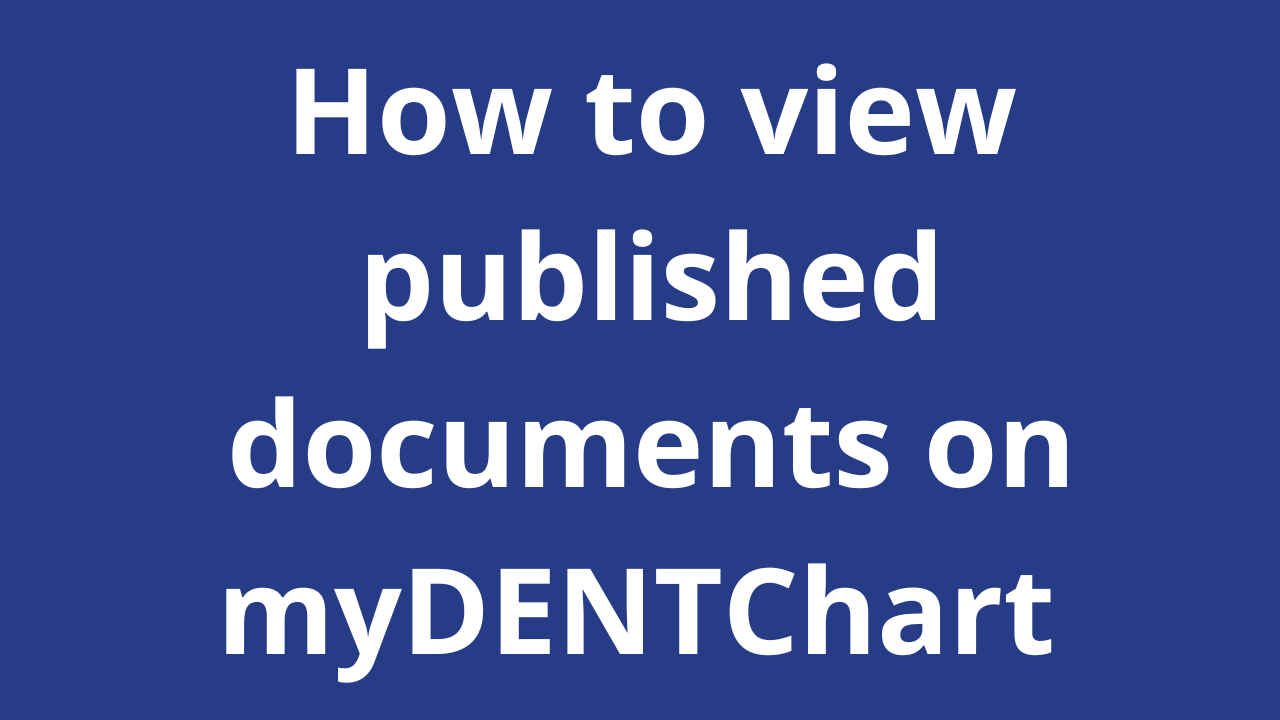 How to view published documents on myDENTChart